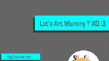 Let's Art mummy ?? XD :3 {Part 6} ByChikoKunn