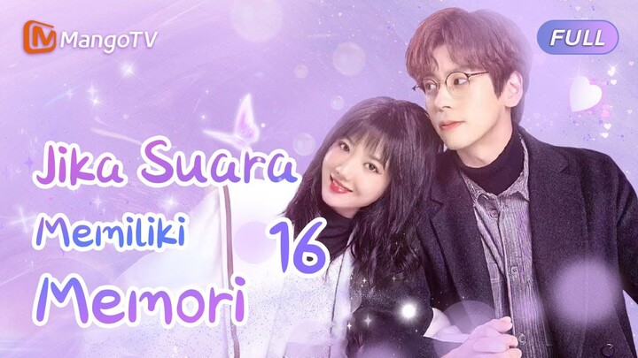 【INDO SUB】EP16：jika suara memiliki memori | If Your Voice had a Memory | Mango TV Indonesia