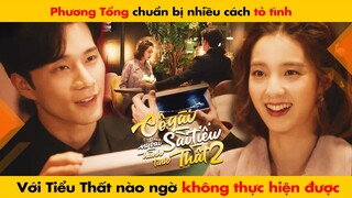 PHƯƠNG TỔNG CHUẨN BỊ NHIỀU CÁCH ĐỂ TỎ TÌNH VỚI TIỂU THẤT || CÔ GÁI NGOÀI HÀNH TINH SÀI TIỂU THẤT 2