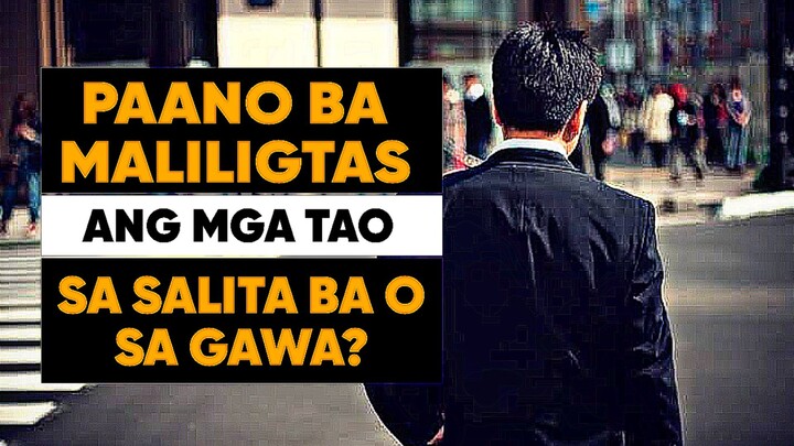 ‼️ PAPANO BA MALIGTAS ANG TAO SA SALITA BA O SA GAWA?