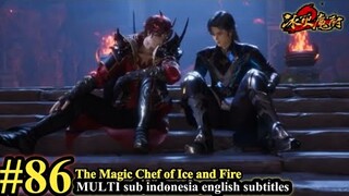 The Magic Chef of Ice and Fire Episode 86 - MULTI SUB Indo English Subtitles 冰火魔厨 第86集