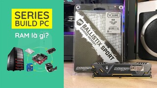 [Series Build PC] RAM là gì? Vai trò của RAM với PC là như thế nào?