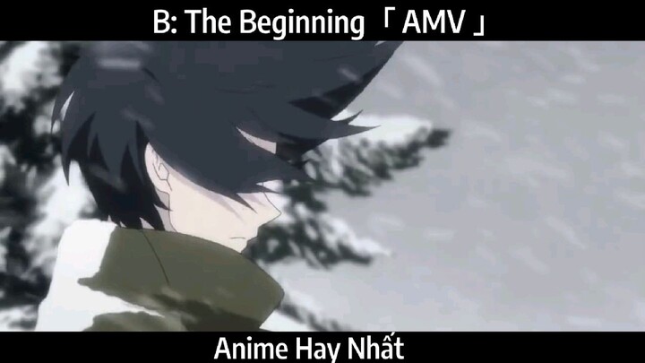 B: The Beginning「 AMV 」Hay Nhất