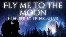 🅒︎🅞︎🅥︎🅔︎🅡︎ | Fly Me To The Moon | Him_me ft Ipink_Glue