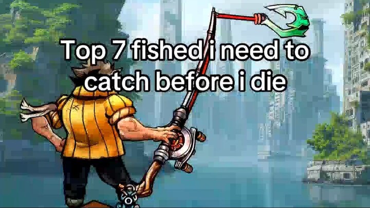 Top 7 fished i need to catch before i die