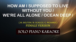 HOW AM I SUPPOSED TO LIVE / WE'RE ALL ALONE / OCEAN DEEP ( FEMALE VERSION ) (BOLTON/SCAGGS/RICHARD)