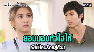 ยอมมอบหัวใจให้ เพื่อให้คนรักอยู่ด้วย | HIGHLIGHT ขอโทษที่รักเธอ EP.12 | 23 ก.ค. 67 | one31