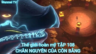 Thế giới hoàn mỹ TẬP 108-CHÂN NGUYÊN CỦA CÔN BẰNG