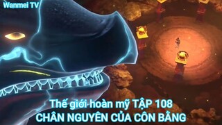 Thế giới hoàn mỹ TẬP 108-CHÂN NGUYÊN CỦA CÔN BẰNG