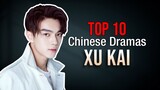 Top 10 Xu Kai Drama List | Xu Kai Dramas Series eng sub