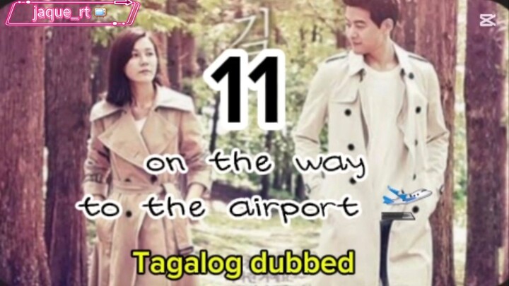 Title: On the way to the airport /  kdrama / Tagalog dubbed / episode 11
