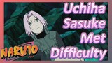Uchiha Sasuke Met Difficulty