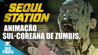 SEOUL STATION ○ SE VOCÊ GOSTOU DE INVASÃO ZUMBI, ASSISTA ESSA ANIMAÇÃO!