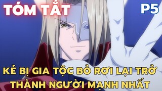 " Kẻ bị gia tộc bỏ rơi lại trở thành người mạnh nhất " || Phần 5 || Tóm Tắt Anime Hay || Flick Anime