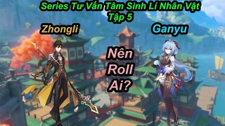 Series Tư Vấn Tâm Sinh Lí Nhân Vật Tập 5, Zhongli Vs Ganyu! Nên Roll Ai?? | Genshin Impact.