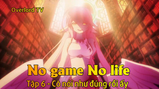 No game No life Tập 6 - Cô nói như đúng rồi ấy