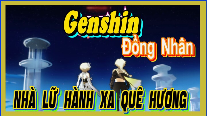 [Genshin, Đồng Nhân] Nhà Lữ Hành Xa Quê Hương