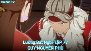 Lưỡng Bất Nghi TẬP 77-QUY NGUYÊN PHÙ