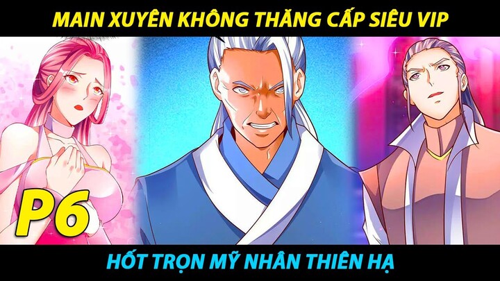 MAIN XUYÊN KHÔNG ĐƯỢC HỆ THỐNG THĂNG CẤP SIÊU VIP HỐT TRỌN MỸ NHÂN THIÊN HẠ P6| TỐI CƯỜNG THĂNG CẤP