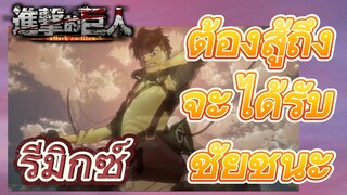 [ผ่าพิภพไททัน] รีมิกซ์ | ต้องสู้ถึงจะได้รับชัยชนะ