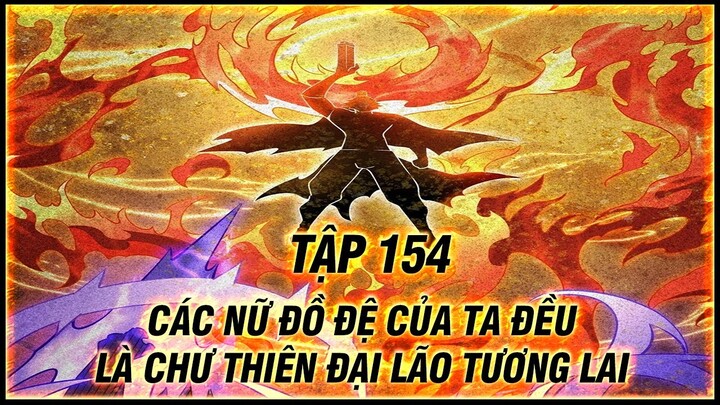 CÁC NỮ ĐỒ ĐỆ CỦA TA ĐỀU LÀ CHƯ THIÊN ĐẠI LÃO TƯƠNG LAI TẬP 154 | TRUYỆN THÀNH PHIM | THUYẾT MINH