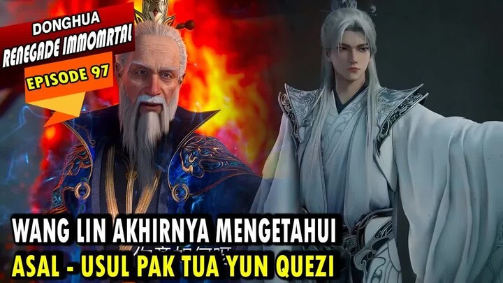 97. WANG LIN BARU TAU SIAPA YUN QUEZI SEBENARNYA - RENEGADE IMMORTAL