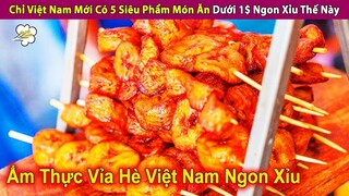 Chỉ Việt Nam Mới Có 5 Siêu Phẩm Món Ăn Dưới 1$ Ngon Xỉu Thế Này | Review Con Người Và Cuộc Sống