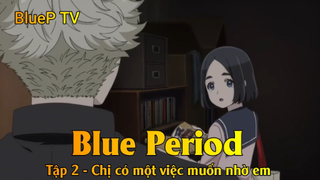 Blue Period Tập 2 - Chị có một việc muốn nhờ em