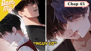 CHAP 45 | Chồng cũ lại muốn tái hợp rồi: Nguy Cơ - Review Đam Mỹ