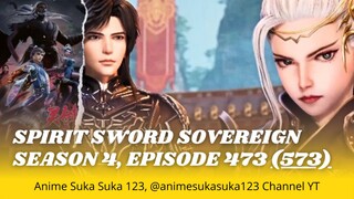 Ep 473 Full (573-100 S1 S2 S3) Spirit Sword Sovereign Season 4, cutting music opening & closing