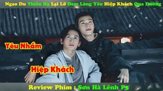 Review Phim : Ngao Du Thiên Hạ Lại Lỡ Đem Lòng Yêu Hiệp Khách Qua Đường | Sơn Hà lệnh P3