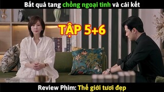 Review Phim: Thế giới tươi đẹp Tập 5+6 | Bắt quả tang chồng ngoại tình và cái kết