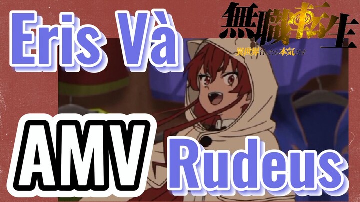 [Thất Nghiệp Chuyển Sinh] AMV | Eris Và Rudeus