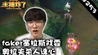 主播炸了超神篇253：faker塞拉斯戏耍奥拉夫杀人诛心