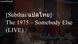 [Subthai/แปลไทย] The 1975 – Somebody Else (LIVE)