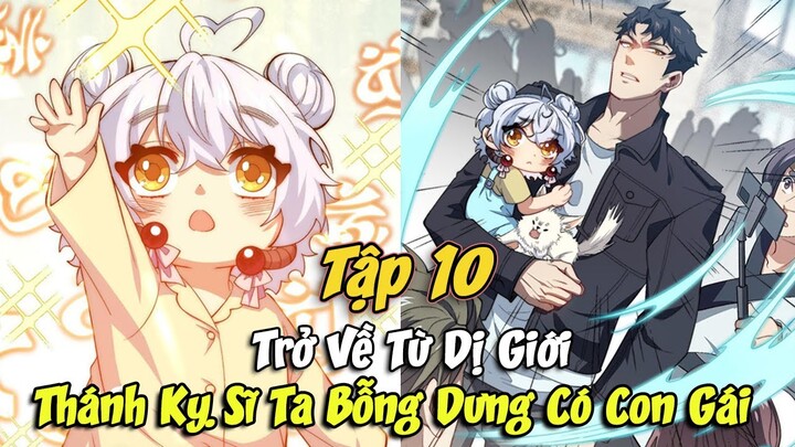 TRỞ VỀ TỪ DỊ GIỚI 😇 THÁNH KỴ SĨ TA BỖNG DƯNG CÓ CON GÁI TẬP 10 || ĐẠI ĐẾ TRUYỆN TRANH