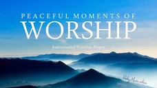 🎶 💤 Peaceful Moments of Worship – Instrumental Worship Project | Instrumental Music
