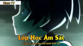 Lớp Học Ám Sát Tập 22 - Cậu ấy mất bình tĩnh rồi