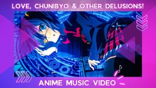 AMV - LOVE, CHUUNIBYOU & OTHER DELUSIONS | UNITY