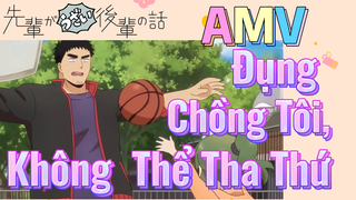 [Senpai Đáng Ghét Của Tôi] AMV | Đụng Chồng Tôi, Không Thể Tha Thứ