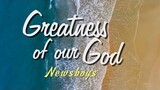 Greatness Of Our God - Newsboys [With Lyrics]