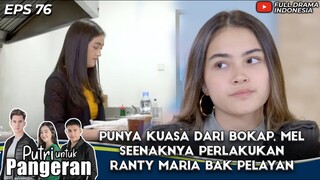 PUNYA KUASA DARI BOKAP, MEL SEENAKNYA PERLAKUKAN RANTY MARIA BAK PELAYAN - PUTRI UNTUK PANGERAN 76