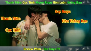 Review Phim Đam Mỹ : Thanh Niên Cục Tính Say Rượu Hôn luôn Thằng Bạn | OUR DAYS P1