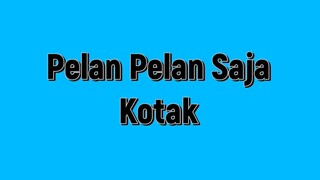 Pelan Pelan Saja lirik | Kotak