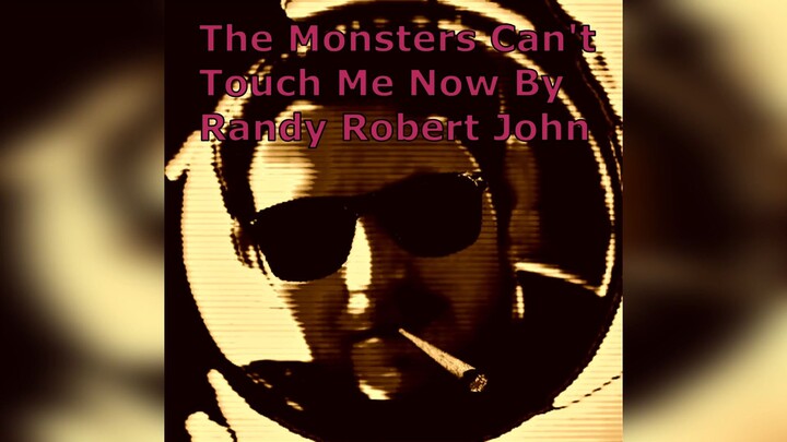 The Monsters Can't Touch Me Now - By Randy Robert John