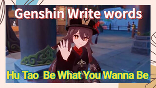 [Genshin Impact Write words] Hu Tao [Be What You Wanna Be]