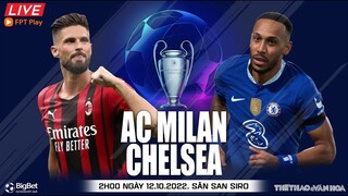 Cúp C1 Champions League | AC Milan - Chelsea (2h00 ngày 12/10) trực tiếp FPT Play. NHẬN ĐỊNH BÓNG ĐÁ