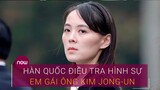 Tại sao Hàn Quốc điều tra hình sự em gái ông Kim Jong-un? | VTC Now