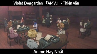 Violet Evergarden 「AMV」 - Thiên văn | Hay nhất