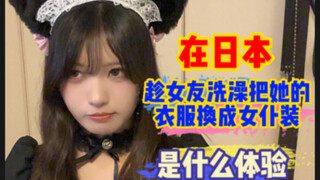 趁女友洗澡把她的衣服换成了女仆装，是什么体验～